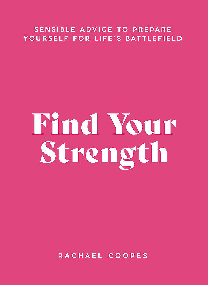 Find Your Strength: Sensible advice to prepare yourself for life's battlefield