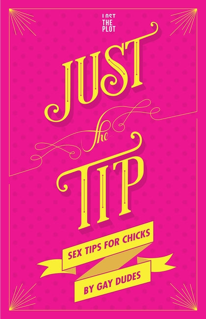 Just the Tip: Sex Tips for Chicks from Gay Dudes