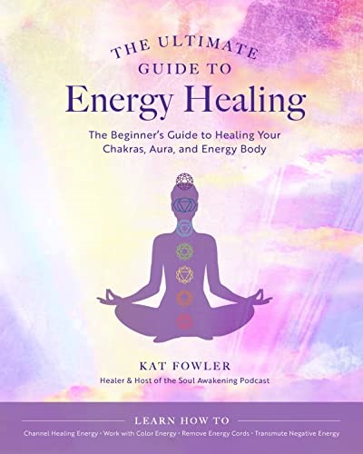 The Ultimate Guide to Energy Healing: The Beginner's Guide to Healing Your Chakr
