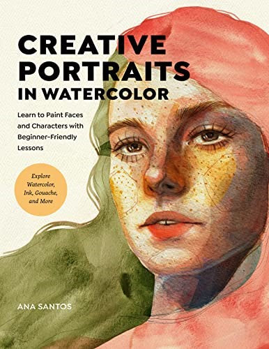 Creative Portraits in Watercolor: Learn to Paint Faces and Characters with Begin