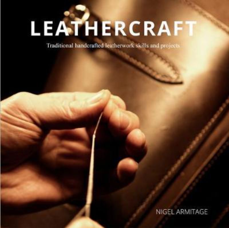 Leathercraft : Traditional Handcrafted Leatherwork Skills and Projects