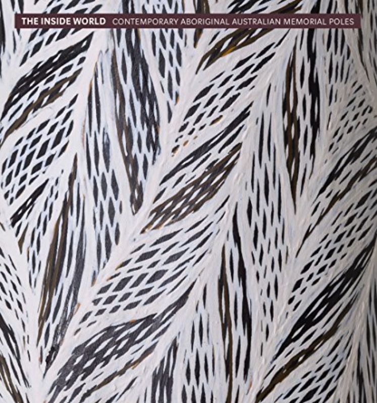 The Inside World Contemporary Aboriginal Australia Memorial Poles - HBK New