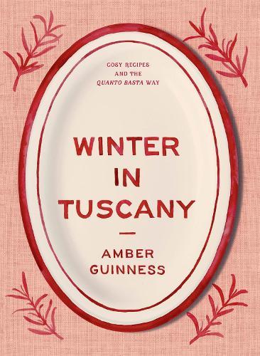 Winter in Tuscany Italian Seasonal Cookbook by Amber Guinness