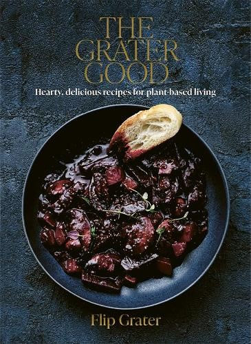 The Grater Good: Hearty, delicious recipes for plant-based living