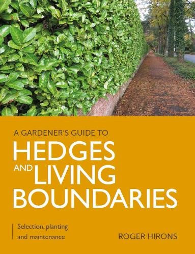 Gardener's Guide to Hedges and Living Boundaries: Selection, planting and mainte