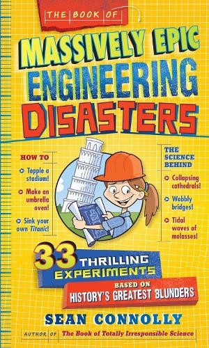 The Book of Massively Epic Engineering Disasters: 33 Thrilling Experiments Based