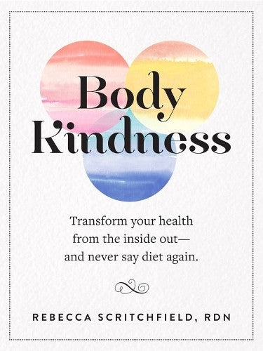 Body Kindness: Transform Your Health from the Inside Out--and Never Say Diet Aga