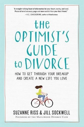 The Optimist's Guide to Divorce: How to Get Through Your Breakup and Create a Ne