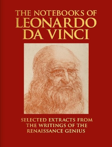 The Notebooks of Leonardo da Vinci: Selected Extracts from the Writings of the R