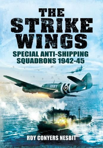 The Strike Wings: Special Anti-Shipping Squadrons 1942-45