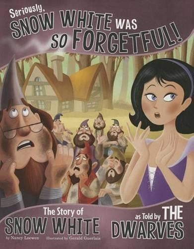 Seriously, Snow White was so Forgetful!: The Story of Snow White as told by the