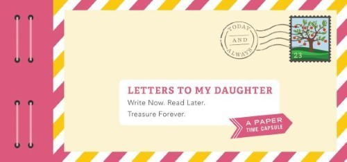 Letters to My Daughter : Write Now. Read Later. Treasure Forever.