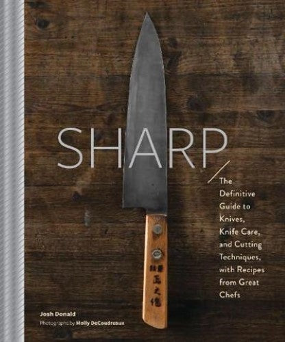 Sharp: The Definitive Introduction to Knives, Sharpening, and Cutting Techniques