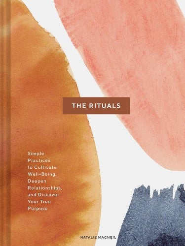 The Rituals: Simple Practices to Cultivate Well-Being, Deepen Relationships, and