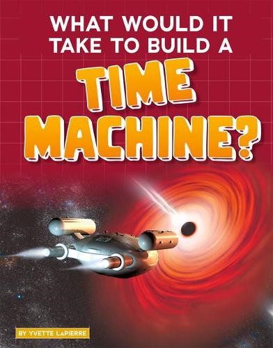 What Would it Take to Build a Time Machine? (Sci-Fi Tech)