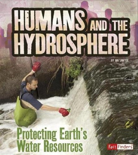 Humans and the Hydrosphere: Protecting Earths Water Sources (Humans and Our Plan