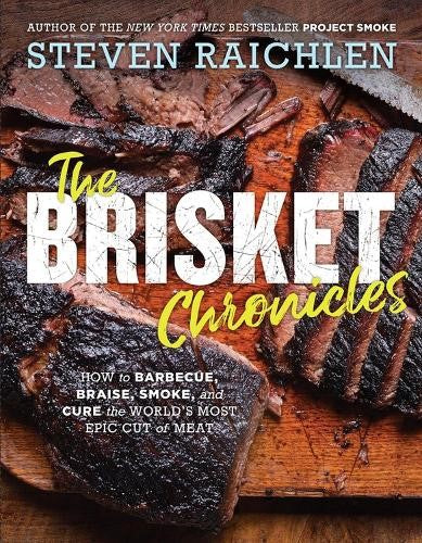 The Brisket Chronicles: How to Barbecue, Braise, Smoke, and Cure the World's Mos