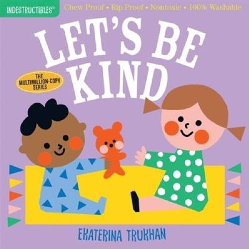 Indestructibles: Let's Be Kind (A First Book of Manners): Chew Proof ? Rip Proof