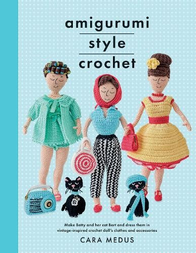 Amigurumi Style Crochet: Make Betty & Bert and dress them in vintage inspired cl