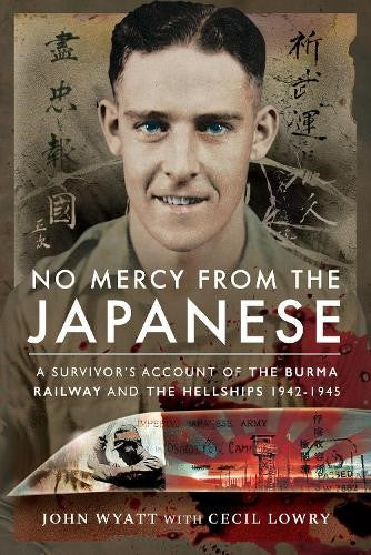 No Mercy from the Japanese: A Survivor's Account of the Burma Railway and the He