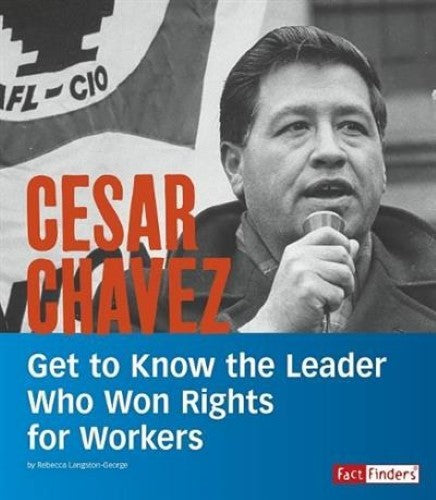 Cesar Chavez: Get to Know the Leader Who Won Rights for Workers (People You Shou