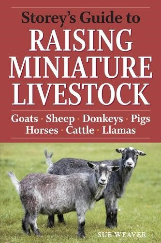 Storey's Guide to Raising Miniature Livestock: Goats, Sheep, Donkeys, Pigs, Hors