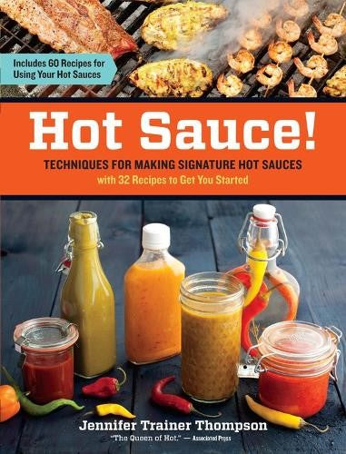 Hot Sauce!: Techniques for Making Signature Hot Sauces, with 32 Recipes to Get Y