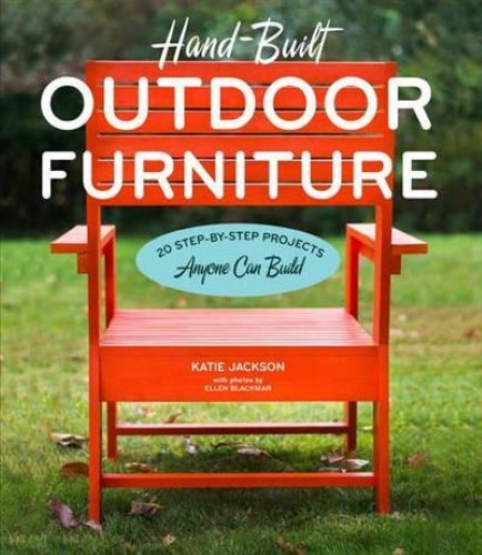 Hand-Built Outdoor Furniture: 20 Step-by-Step Projects Anyone Can Build