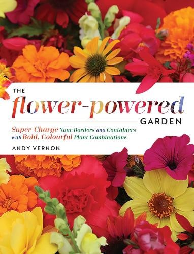 The Flower-Powered Garden: Supercharge Your Borders and Containers with Bold. Co