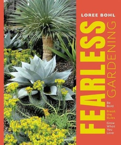 Fearless Gardening: Be Bold, Break the Rules, and Grow What You Love