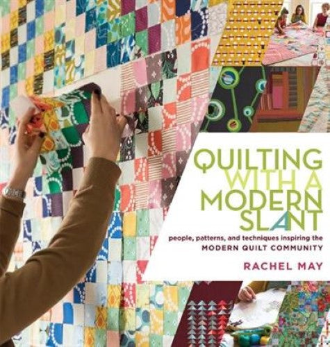 Quilting with a Modern Slant: People, Patterns, and Techniques Inspiring the Mod