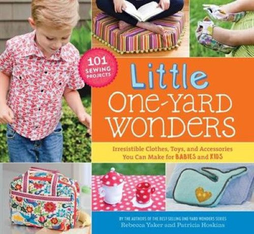 Little One-Yard Wonders: Irresistible Clothes, Toys, and Accessories You Can Mak