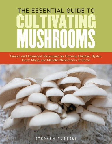 The Essential Guide to Cultivating Mushrooms: Simple and Advanced Techniques for