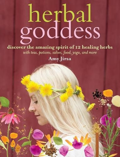 Herbal Goddess: Discover the Amazing Spirit of 12 Healing Herbs with Teas, Potio