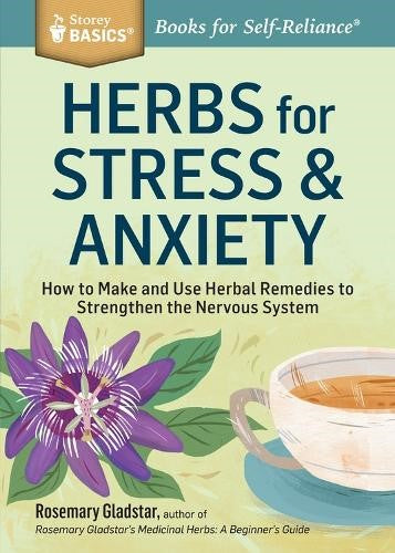 Herbs for Stress & Anxiety: How to Make and Use Herbal Remedies to Strengthen th