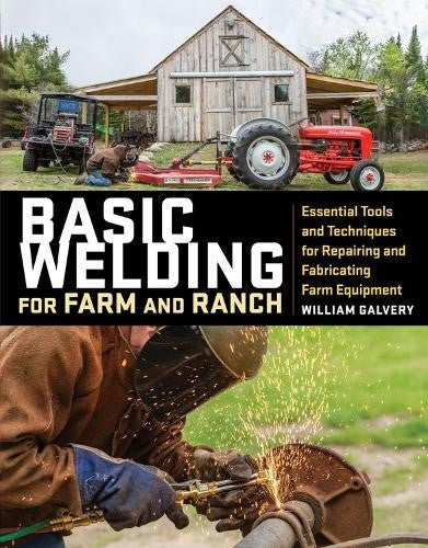 Basic Welding for Farm and Ranch: Essential Tools and Techniques for Repairing a