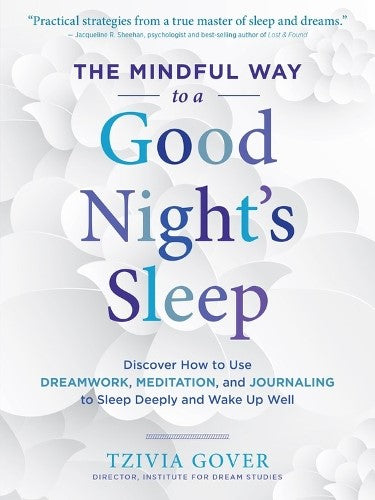 The Mindful Way to a Good Night's Sleep: Discover How to Use Dreamwork, Meditati