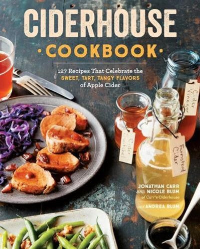 Ciderhouse Cookbook: 127 Recipes That Celebrate the Sweet, Tart, Tangy Flavors o