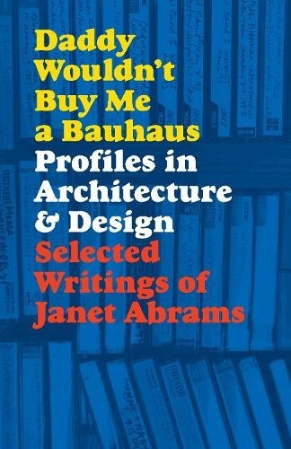 Daddy Wouldn't Buy Me a Bauhaus: Profiles in Architecture and Design