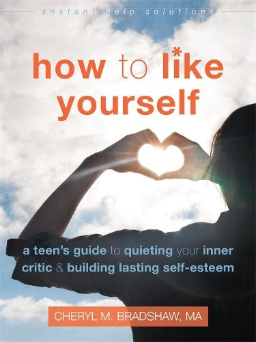 How to Like Yourself: A Teen's Guide to Quieting Your Inner Critic and Building