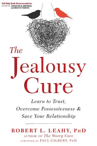 The Jealousy Cure: Learn to Trust, Overcome Possessiveness, and Save Your Relati