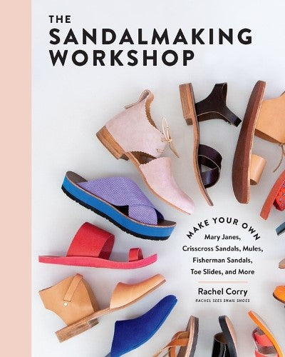 The Sandalmaking Workshop: Make Your Own Mary Janes, Crisscross Sandals, Mules,