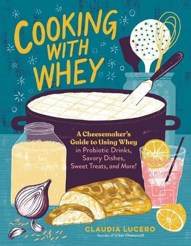 Cooking with Whey: A Cheesemaker's Guide to Using Whey in Probiotic Drinks, Savo