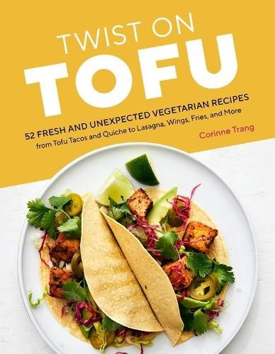 Twist on Tofu: 52 Fresh and Unexpected Vegetarian Recipes, from Tofu Tacos and Q