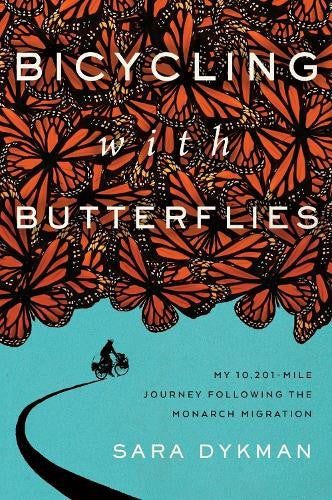 Bicycling with Butterflies: My 10,201-Mile Journey Following the Monarch Migrati