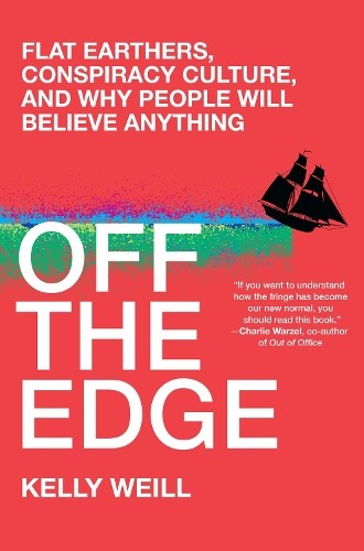 Off the Edge: Flat Earthers, Conspiracy Culture, and Why People Will Believe Any