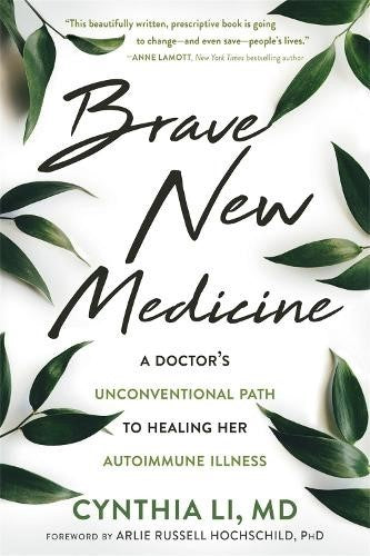 Brave New Medicine: A Doctor's Unconventional Path to Healing Her Autoimmune Ill