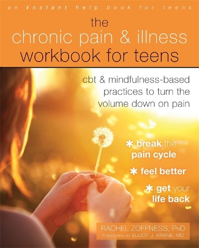 The Chronic Pain and Illness Workbook for Teens: CBT and Mindfulness-Based Pract