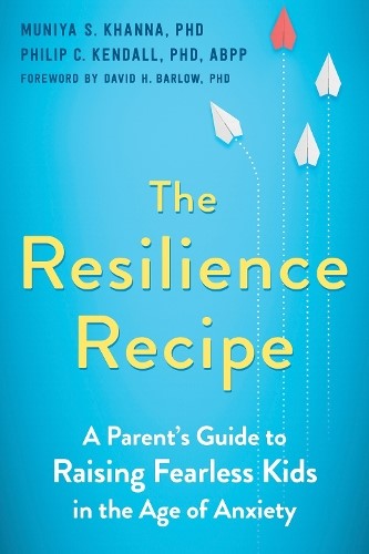 The Resilience Recipe: A Parent's Guide to Raising Fearless Kids in the Age of A