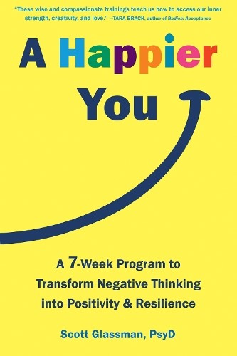 A Happier You: A Seven-Week Self-Care Program to Reduce Negative Thinking and Sp